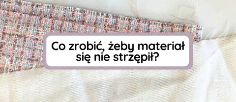 Co zrobić żeby materiał się nie strzępił?