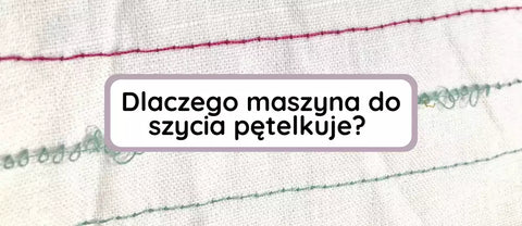 Dlaczego maszyna do szycia pętelkuje od spodu?