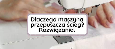 Dlaczego maszyna przepuszcza ścieg?