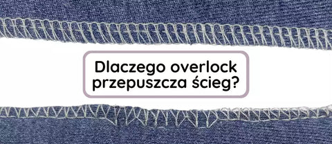 Dlaczego overlock przepuszcza ścieg? Problemy z Overlockiem