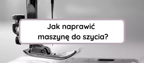 Jak naprawić maszynę do szycia