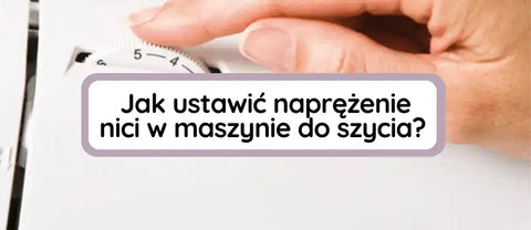 Jak ustawić naprężenie nici w maszynie?