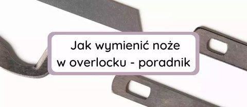 Jak wymienić noże w overlocku? Poradnik