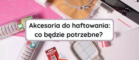 Jakie akcesoria i narzędzia do haftowania będą potrzebne?