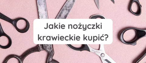 Jakie nożyczki krawieckie kupić? Podpowiadamy!