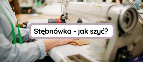 Stębnówka (maszyna przemysłowa) - jak szyć?